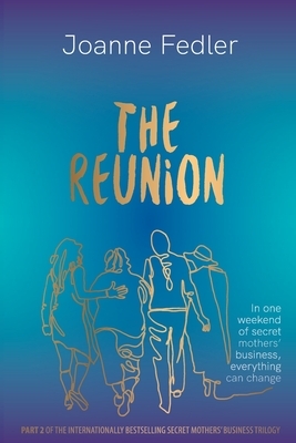 The Reunion: In one weekend of secret mother's business, everything can change by Joanne Fedler
