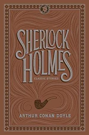 Sherlock Holmes: Classic Stories (Barnes & Noble Flexibound Editions) by Arthur Conan Doyle