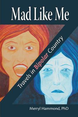 Mad Like Me: Travels in Bipolar Country by Merryl Hammond