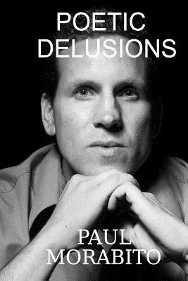 Poetic Delusions by Paul Morabito