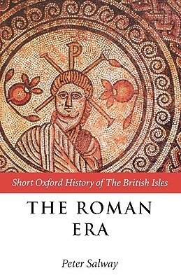 The Roman Era: The British Isles: 55 BC-AD 410 by Peter Salway