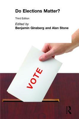 Do Elections Matter? by Benjamin Ginsberg, Alan Stone