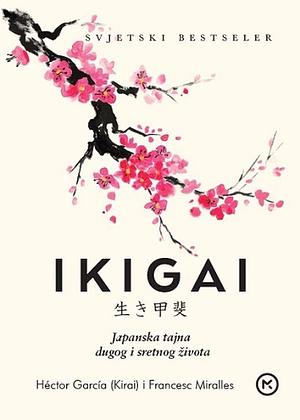 IKIGAI: Japanska tajna dugog i sretnog života by Héctor García, Francesc Miralles