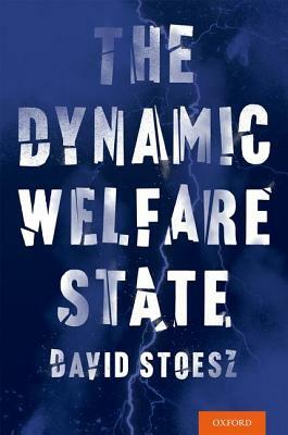 The Dynamic Welfare State by David Stoesz