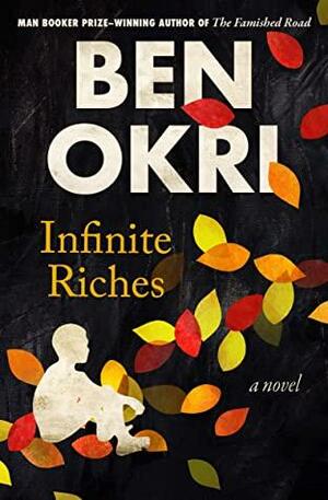 Infinite Riches: A Novel by Ben Okri