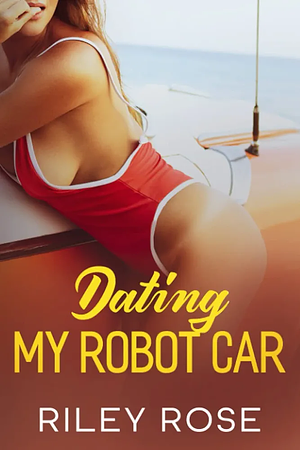 Dating My Robot Car by Riley Rose