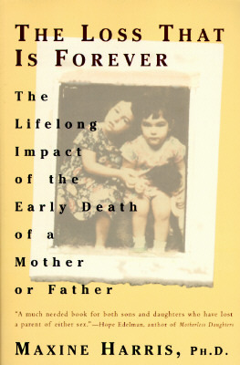 The Loss That Is Forever: The Lifelong Impact of the Early Death of a Mother or Father by Maxine Harris