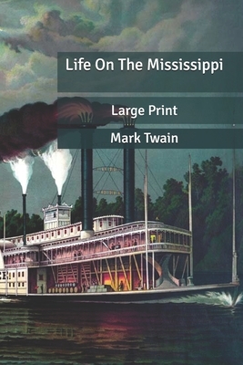 Life On The Mississippi: Large Print by Mark Twain