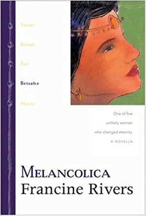 Melancolica: Betsabe, una de cinco mujeres increibles que cambiaron la eternidad by Francine Rivers