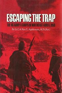 Escaping the Trap: The US Army X Corps in Northeast Korea, 1950 by Roy Edgar Appleman