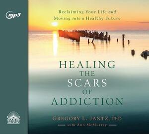 Healing the Scars of Addiction: Reclaiming Your Life and Moving Into a Healthy Future by Gregory L. Jantz