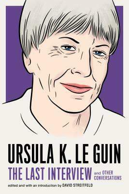 Ursula K. Le Guin: The Last Interview: And Other Conversations by Ursula K. Le Guin