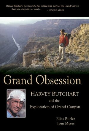 Grand Obsession: Harvey Butchart and the Exploration of Grand Canyon by Elias Butler