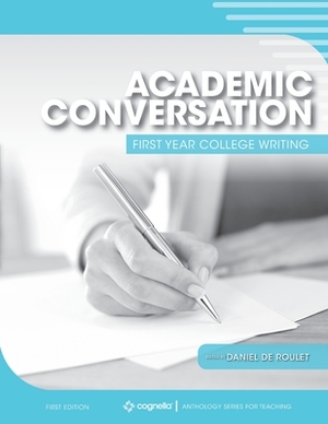 Academic Conversation: First Year College Writing by Daniel de Roulet