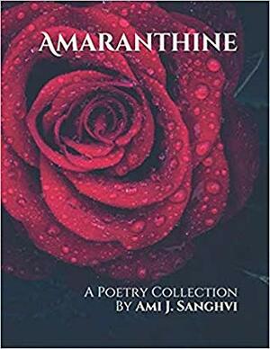 Amaranthine: A Poetry Collection by Ami J. Sanghvi