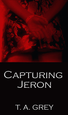 Capturing Jeron by T.A. Grey