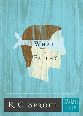 What Is Faith? by R.C. Sproul