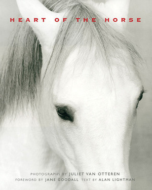 Heart of the Horse by Juliet Van Otteren, Alan Lightman, Jane Goodall