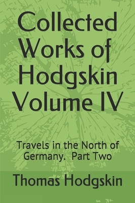 Collected Works of Thomas Hodgskin IV: Travels in the North of Germany Part 2 by Frederick Day, Thomas Hodgskin