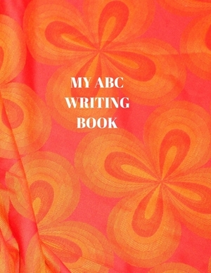 My ABC Writing Book: Beginner's English Handwriting Book 110 Pages of 8.5 Inch X 11 Inch Wide and Intermediate Lines with Pages for Each Le by Larry Sparks