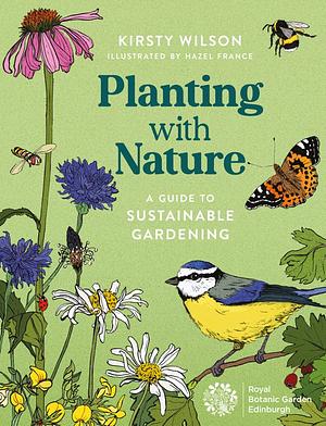 Planting with Nature: A Guide to Sustainable Gardening by Kirsty Wilson