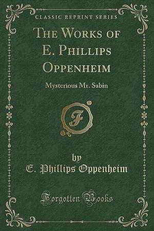 The Works of E. Phillips Oppenheim: Mysterious Mr. Sabin by Edward Phillips Oppenheim