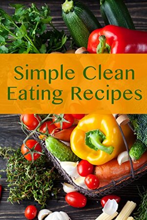 Simple Clean Eating Recipes by J.R. Stevens