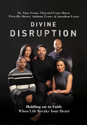 Divine Disruption: Holding on to Faith When Life Breaks Your Heart by Priscilla Shirer, Chrystal Evans Hurst, Tony Evans, Jonathan Evans, Anthony Evans