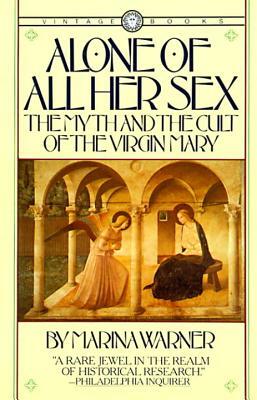 Alone of All Her Sex: The Myth and the Cult of the Virgin Mary by Marina Warner
