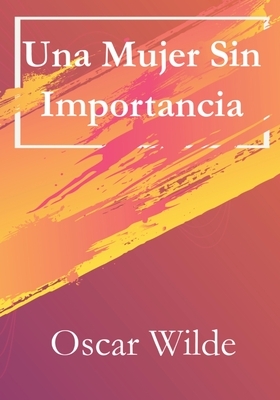 Una Mujer Sin Importancia by Oscar Wilde