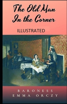 The Old Man in the Corner Illustrated by Baroness Orczy