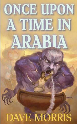 Once Upon a Time in Arabia by Dave Morris