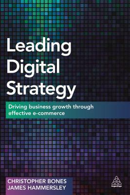 Leading Digital Strategy: Driving Business Growth Through Effective E-Commerce by James Hammersley, Christopher Bones