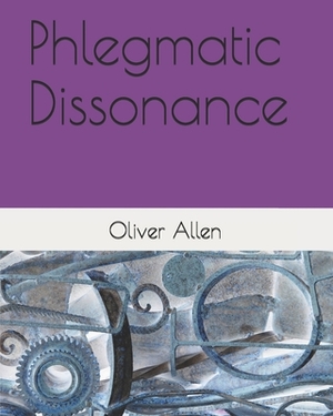 Phlegmatic Dissonance by Oliver Allen