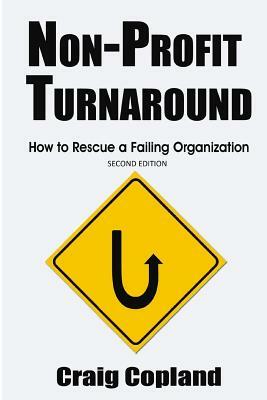 Non-Profit Turnaround: How To Rescue a Failing Organization by Craig Copland