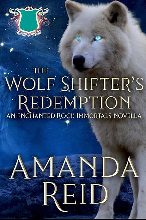 The Wolf Shifter's Redemption: An Enchanted Rock Immortals Novella by Amanda Reid