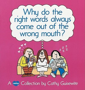 Why Do the Right Words Always Come Out of the Wrong Mouth? by Cathy Guisewite