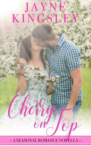 Cherry On Top: A Seasonal Romance Novella by Jayne Kingsley, Jayne Kingsley
