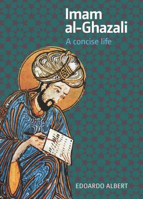 Imam Al-Ghazali: A Concise Life by Edoardo Albert