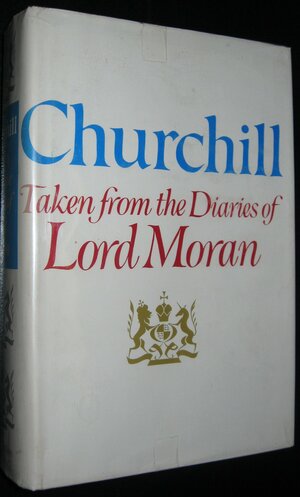 Churchill: Taken From the Diaries of Lord Moran: The Struggle for Survival, 1940-1965 by Charles McMoran Wilson Moran