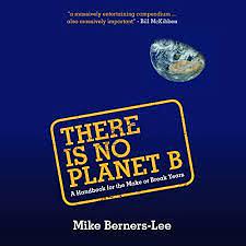 There Is No Planet B: A Handbook for the Make or Break Years by Mike Berners-Lee