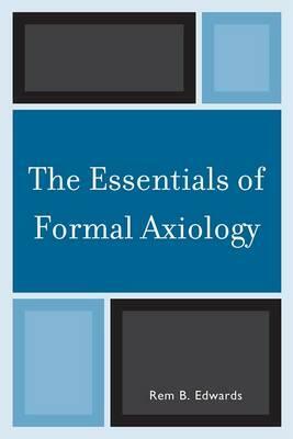 The Essentials of Formal Axiology by Rem B. Edwards
