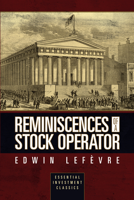 Reminiscences of a Stock Operator (Essential Investment Classics) by Edwin Lefèvre