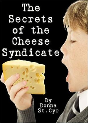 The Secrets of the Cheese Syndicate by Donna St. Cyr