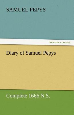 Diary of Samuel Pepys - Complete 1666 N.S. by Samuel Pepys