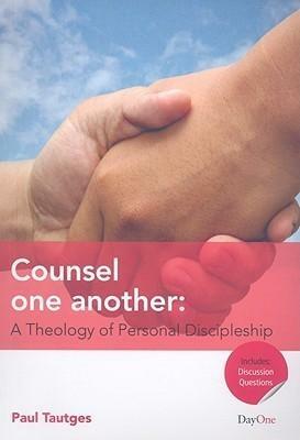 Counsel One Another: A Theology of Personal Discipleship by Paul Tautges, Paul Tautges