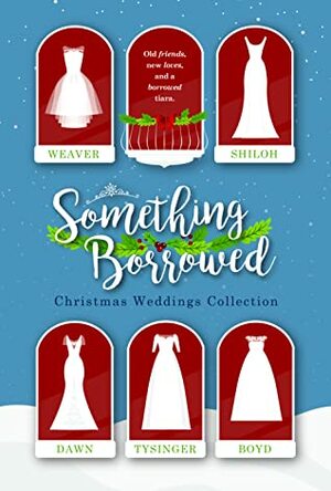 Something Borrowed: Christmas Weddings Collection by Andrea Boyd, Jaycee Weaver, Toni Shiloh, Teresa Tysinger, Mikal Dawn