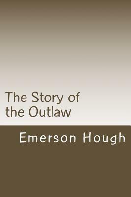 The Story of the Outlaw by Emerson Hough