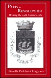 Paris as Revolution: Writing the Nineteenth-Century City by Priscilla Parkhurst Ferguson