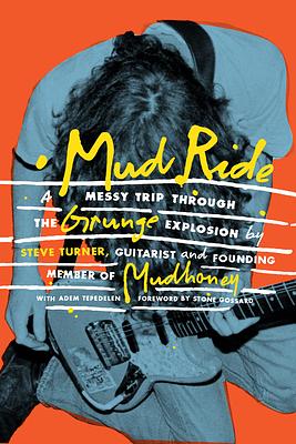 Mud Ride: A Messy Trip Through the Grunge Explosion by Adem Tepedelen, Steve Turner